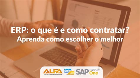 Voc Sabe O Que Um Erp Como Contratar Alfa Consultoria Sap