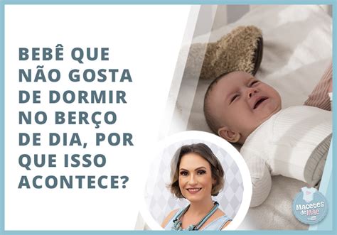 Que Fazer Quando O Bebe Nao Quer Dormir - 6 Motivos que fazem seu bebê não gostar de dormir no berço de dia ...