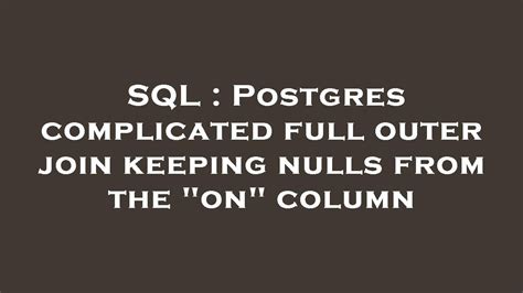 Sql Postgres Complicated Full Outer Join Keeping Nulls From The On