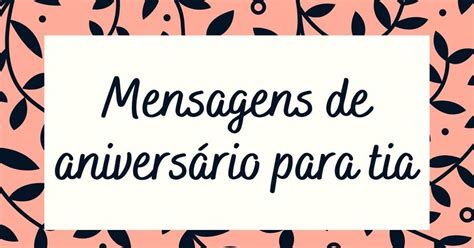 63 lindas mensagens de aniversário para tia querida Pensador