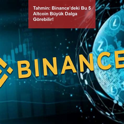 Tahmin Binancedeki Bu 5 Altcoin Büyük Dalga Görebilir