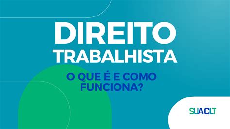 DIREITO TRABALHISTA O que é e como funciona