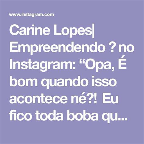 Carine Lopes Empreendendo no Instagram Opa É bom quando isso