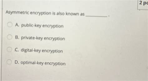 Solved Asymmetric Encryption Is Also Known As A Chegg