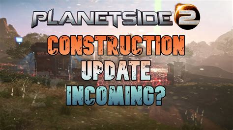 CONSTRUCTION UPDATE NEWS PLANETSIDE 2 YouTube