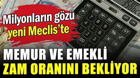 Milyonların gözü yeni Meclis te Memur ve emekli zam oranını bekliyor