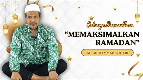 MEMAKSIMALKAN BULAN RAMADAN KH MUHAMMAD TOHARI CAHAYA RAMADAN 1445