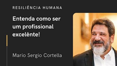 Entenda Como Ser Um Profissional Excel Nte Mario Sergio Cortella