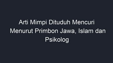 Arti Mimpi Dituduh Mencuri Menurut Primbon Jawa Islam Dan Psikolog