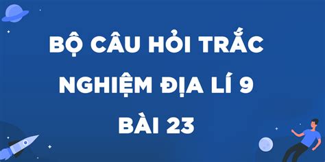 Câu Hỏi Trắc Nghiệm Địa Lý 9 Bài 23 Vùng Bắc Trung Bộ Có đáp án