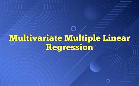 Multivariate Multiple Linear Regression