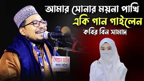 আমার সোনার ময়না পাখি একি গান গাইলেন কবির বিন সামাদ Kabir Bin