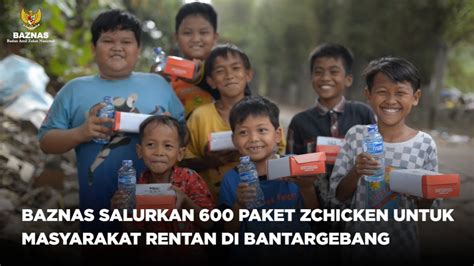 BAZNAS SALURKAN 600 PAKET ZCHICKEN UNTUK MASYARAKAT RENTAN DI