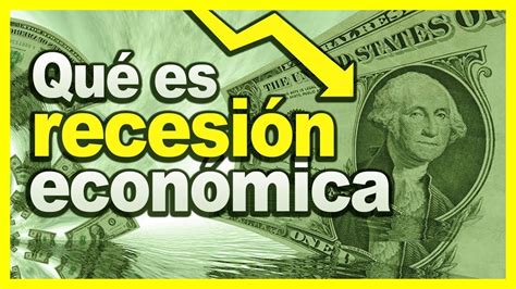 ¿qué Es RecesiÓn EconÓmica ¿qué Causa Una Recesión Económica Y Cuáles Son Sus Consecuencias 💰