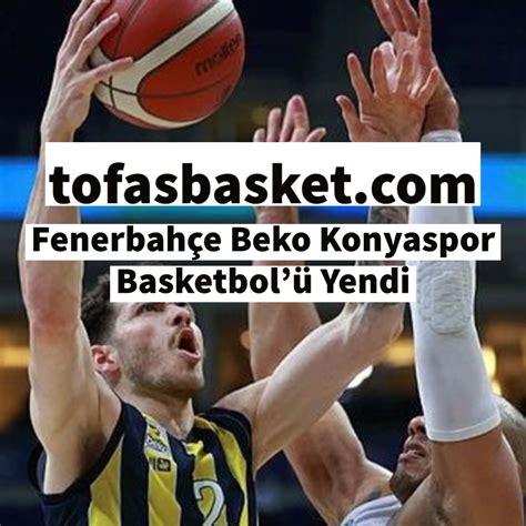 Fenerbahçe Beko Konyaspor Basketbolü Yendi Tofaş Basketbol Takımı