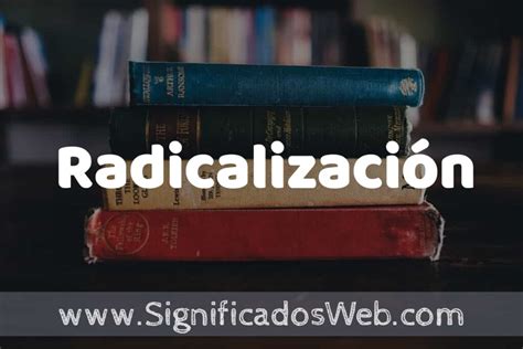 Concepto De Radicalizaci N Que Es Definici N Y Significado