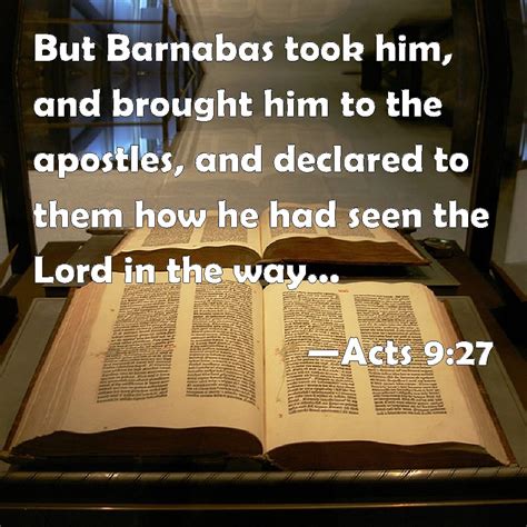 Acts 9:27 But Barnabas took him, and brought him to the apostles, and ...