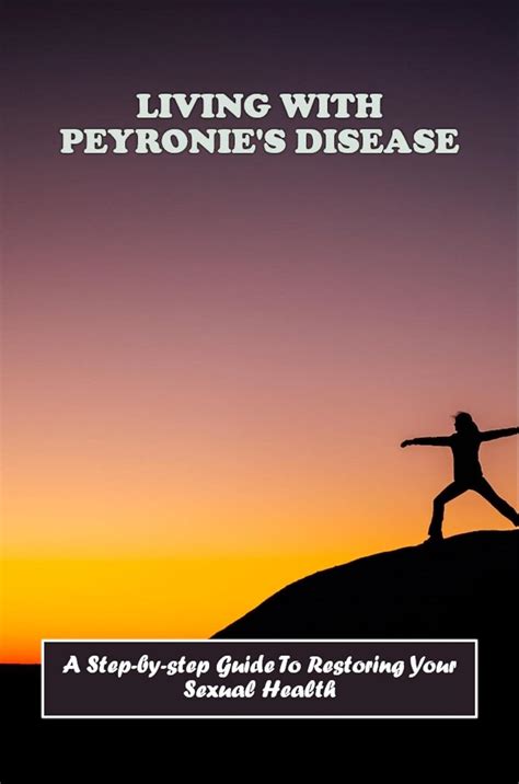 Living With Peyronies Disease A Step By Step Guide To Restoring Your