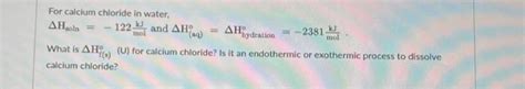 Solved For calcium chloride in water. ΔHola =−122molkl and | Chegg.com