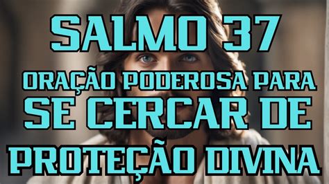 Salmo 37 OraÇÃo Poderosa Para Se Cercar De ProteÇÃo Divina Youtube