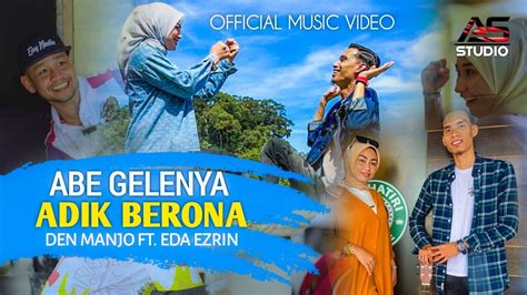 Abe Gelenya Adik Berona Den Manjo Ft Eda Ezrin Official Music