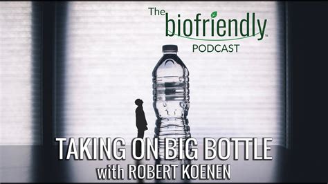 The Biofriendly Podcast Episode 90 Taking On Big Bottle With Robert Koenen Youtube