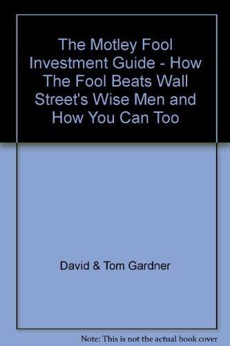 The Motley Fool Investment Guide How The Fool Beats Wall Streets Wise Men And How You Can Too