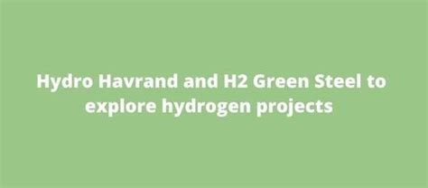 Hydro Havrand And H2 Green Steel To Explore Hydrogen Projects H2 Bulletin