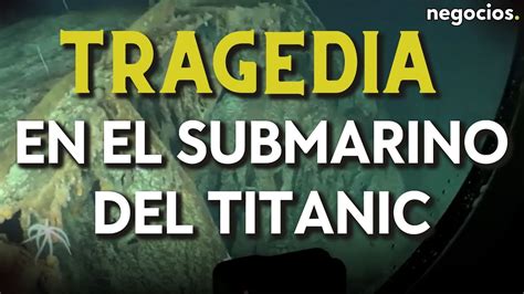 Última Hora Tragedia En El Submarino Titán Declaran Muertos A Los