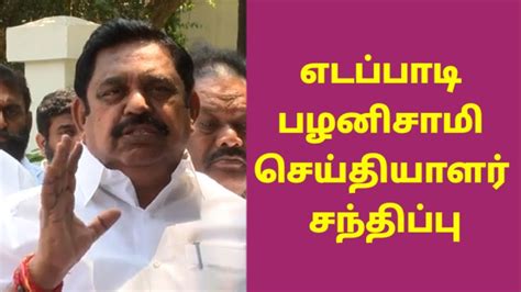 அதிமுக பொதுச் செயலாளர் எடப்பாடி பழனிசாமி செய்தியாளர் சந்திப்பு Youtube