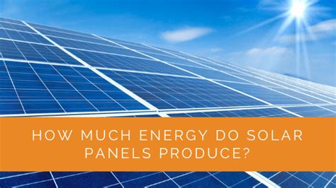 How Much Energy Do Solar Panels Produce Solar Panels Network