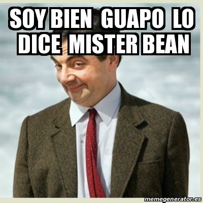 Meme Mr Bean Soy Bien Guapo Lo Dice Mister Bean