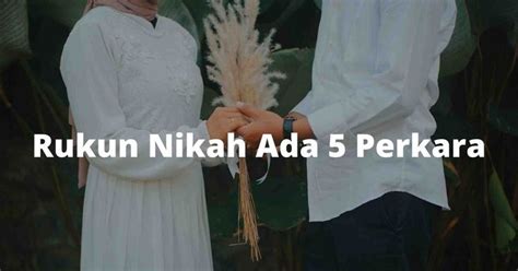 Rukun Nikah Ada Perkara Mengikut Aturan Islam Yang Sebenar Nikah