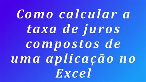 Como Calcular A Taxa De Juros Compostos No Excel Youtube