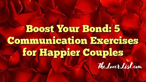 Boost Your Bond 5 Communication Exercises For Happier Couples The