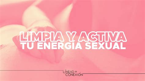 Cómo Limpiar Y Activar Tu Energía Sexual Líneas De Conexión Ft