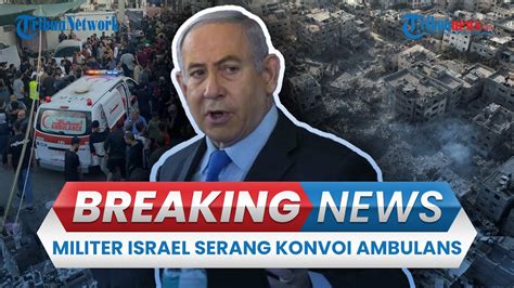 BREAKING NEWS Militer Israel Serang Konvoi Ambulans Rumah Sakit