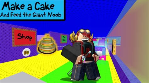 Roblox S Make A Cake And Feed The Giant Noob Cakes Obbies And More Youtube