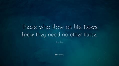 Lao Tzu Quote Those Who Flow As Life Flows Know They Need No Other