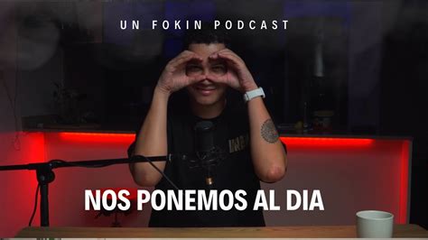 Nos Ponemos Al Dia Un Fokin Podcast Ep7 YouTube