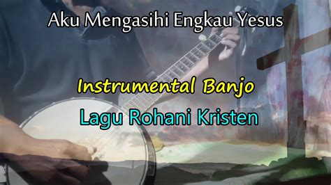 Instrumental Lirik Lagu Rohani Kristen Aku Mengasihi Engkau Yesus