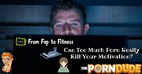From Fap To Fitness Can Too Much Porn Really Kill Your Motivation Porn Dude Blog