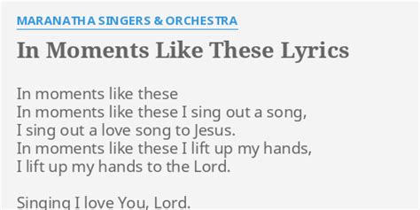 "IN MOMENTS LIKE THESE" LYRICS by MARANATHA SINGERS & ORCHESTRA: In moments like these...