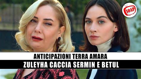 Terra Amara Anticipazioni Zuleyha Caccia Sermin E Betul Dalla Villa