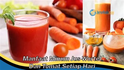 Intip 8 Manfaat Minum Jus Wortel Dan Tomat Setiap Hari Yang Bikin Kamu