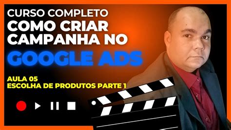 Curso Gr Tis Como Criar Campanha No Google Ads Escolha De Produtos