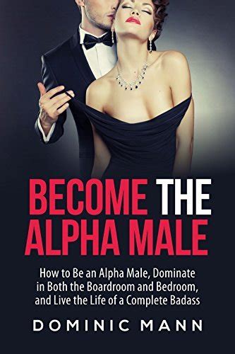 Become The Alpha Male How To Be An Alpha Male Dominate In Both The Boardroom And Bedroom And