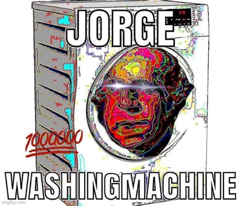 Jorge Washingmachine Imgflip