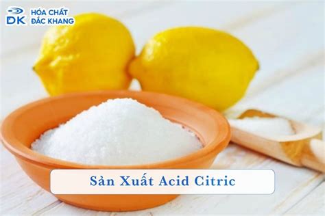 Quy Trình Sản Xuất Acid Citric Phổ Biến Trong Công Nghiệp