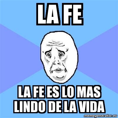 Meme Okay Guy La Fe La Fe Es Lo Mas Lindo De La Vida